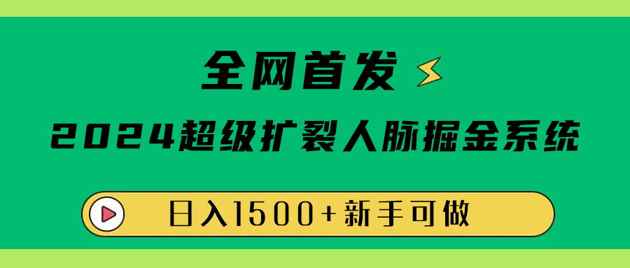 全网首发：2024超级扩列，人脉掘金系统，日入1500+安创网-网创项目资源站-副业项目-创业项目-搞钱项目安创网
