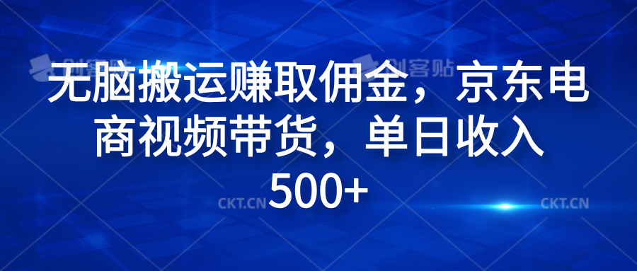 无脑搬运赚取佣金，京东电商视频带货，单日收入500+安创网-网创项目资源站-副业项目-创业项目-搞钱项目安创网