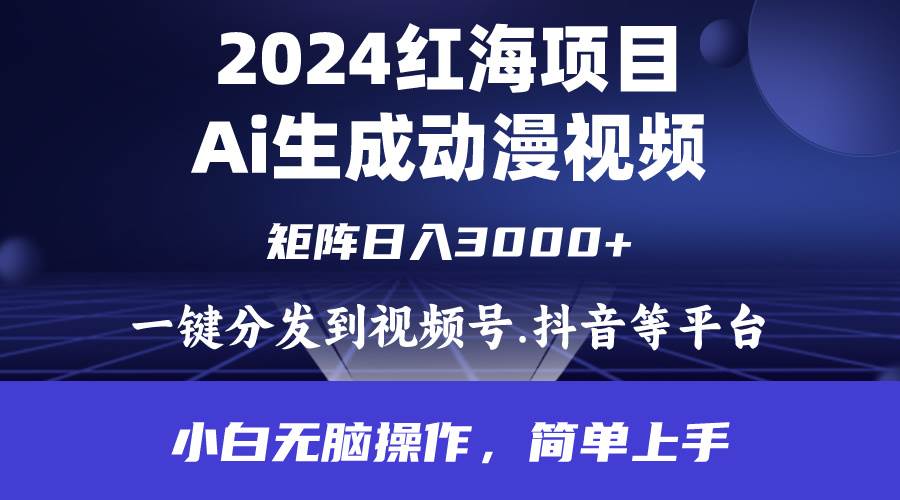 2024年红海项目.通过ai制作动漫视频.每天几分钟。日入3000+.小白无脑操…安创网-网创项目资源站-副业项目-创业项目-搞钱项目安创网