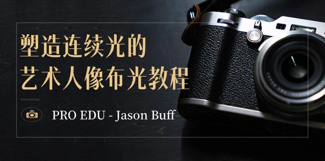 PRO EDU – Jason Buff 塑造连续光的艺术人像布光教程-15节课-中英字幕安创网-网创项目资源站-副业项目-创业项目-搞钱项目安创网