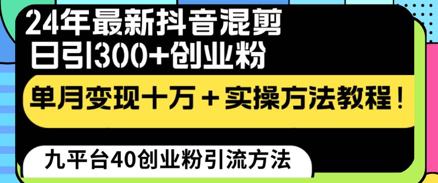 24年最新抖音混剪日引300+创业粉“割韭菜”单月变现十万+实操教程！安创网-网创项目资源站-副业项目-创业项目-搞钱项目安创网