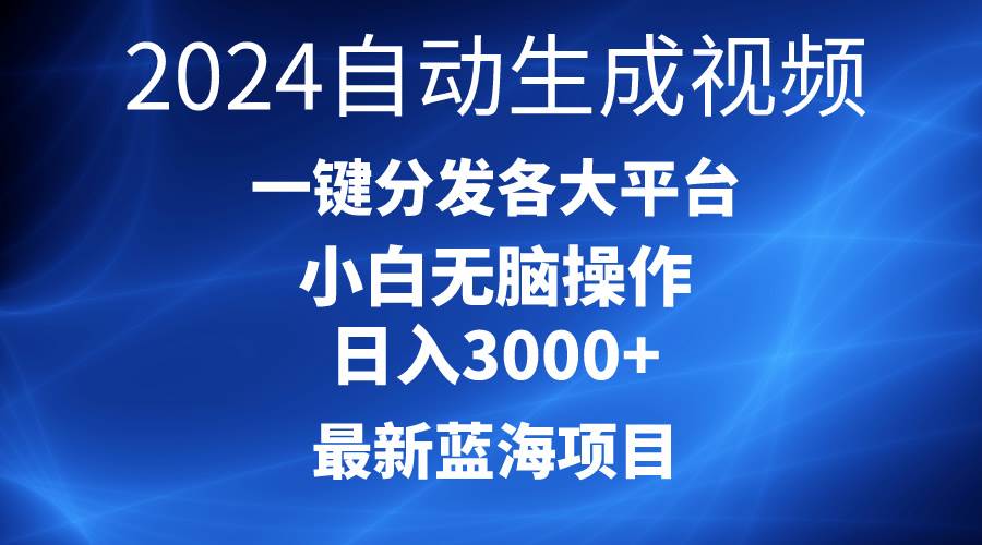 2024最新蓝海项目AI一键生成爆款视频分发各大平台轻松日入3000+，小白…安创网-网创项目资源站-副业项目-创业项目-搞钱项目安创网