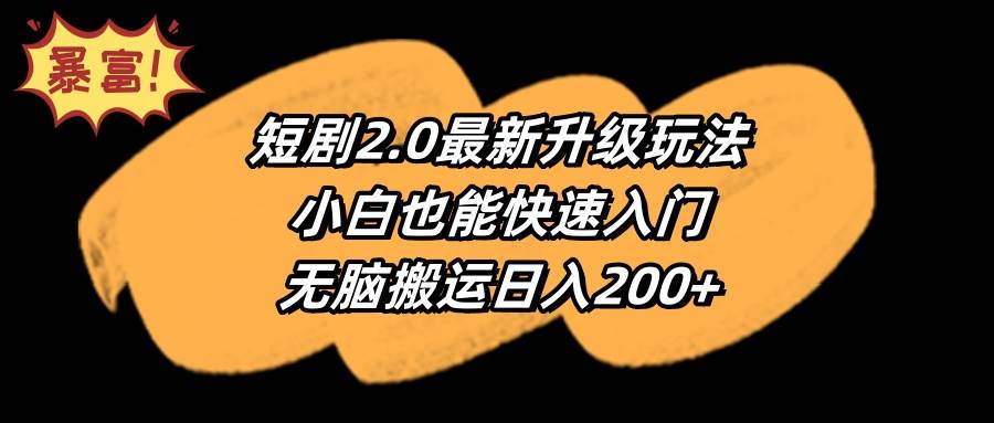 短剧2.0最新升级玩法，小白也能快速入门，无脑搬运日入200+安创网-网创项目资源站-副业项目-创业项目-搞钱项目安创网