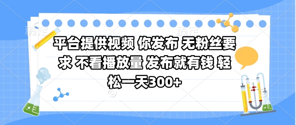 平台提供视频 你发布 无粉丝要求 不看视频播放量 发布就有钱 轻松一天300+安创网-网创项目资源站-副业项目-创业项目-搞钱项目安创网
