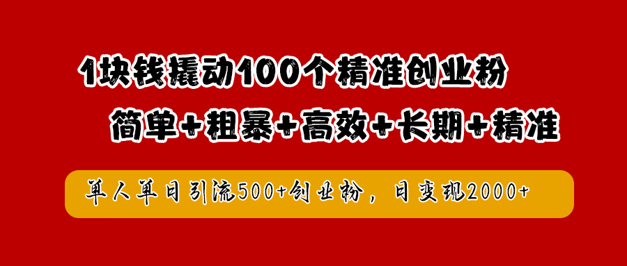 1块钱撬动100个精准创业粉，简单粗暴高效长期精准，单人单日引流500+创业粉，日变现2000+安创网-网创项目资源站-副业项目-创业项目-搞钱项目安创网