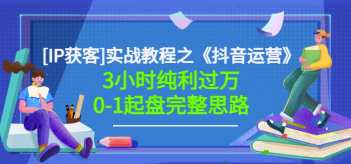 星盒[IP获客]实战教程之《抖音运营》3小时纯利过万0-1起盘完整思路价值498安创网-网创项目资源站-副业项目-创业项目-搞钱项目安创网