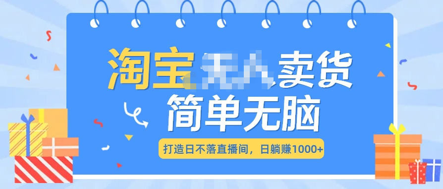 最新淘宝无人卖货7.0，简单无脑，小白易操作，日躺赚1000+安创网-网创项目资源站-副业项目-创业项目-搞钱项目安创网