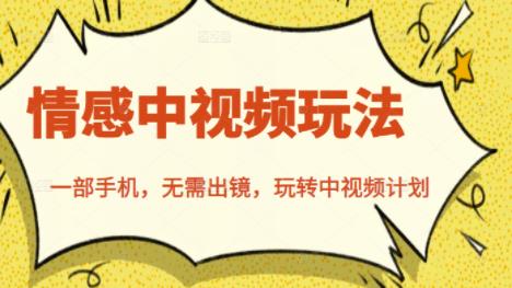 北北情感中视频玩法，一部手机，无需出镜，玩转中视频计划安创网-网创项目资源站-副业项目-创业项目-搞钱项目安创网