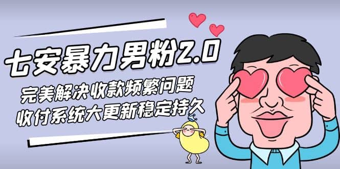 七安暴力男粉2.0 完美解决收款频繁问题 收付系统大更新稳定持久(教程+素材)安创网-网创项目资源站-副业项目-创业项目-搞钱项目安创网