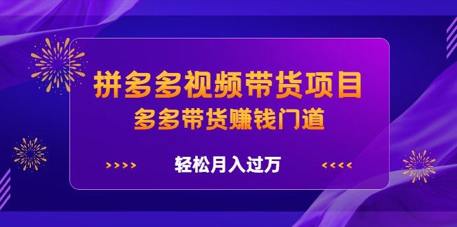 拼多多视频带货项目，多多带货赚钱门道 价值368元安创网-网创项目资源站-副业项目-创业项目-搞钱项目安创网