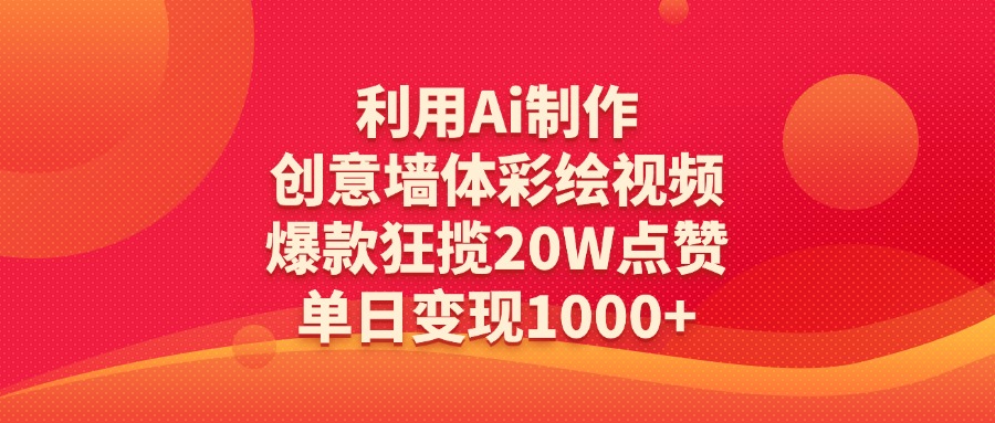 利用Ai制作创意墙体彩绘视频，爆款狂揽20W点赞，单日变现1000+安创网-网创项目资源站-副业项目-创业项目-搞钱项目安创网