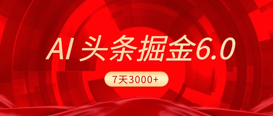 2025最新AI头条6.0，7天挣了3000+，操作很简单，小白可以照做（附详细教程）安创网-网创项目资源站-副业项目-创业项目-搞钱项目安创网
