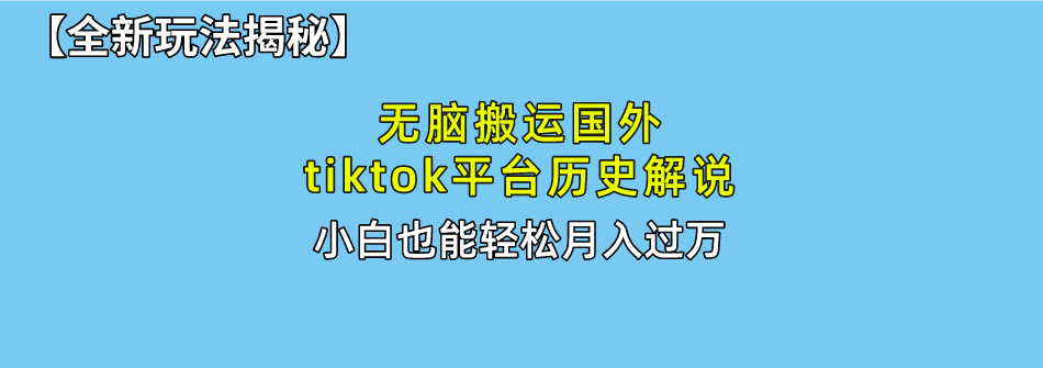 【全新玩法揭秘】无脑搬运国外tiktok历史解说，月入过万绝不是梦安创网-网创项目资源站-副业项目-创业项目-搞钱项目安创网
