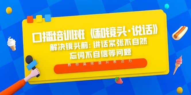 口播培训班《和镜头·说话》 解决镜头前:讲话紧张不自然 忘词不自信等问题安创网-网创项目资源站-副业项目-创业项目-搞钱项目安创网