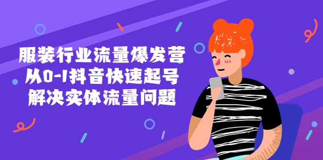 服装行业流量爆发营，从0-1抖音快速起号/解决实体流量问题安创网-网创项目资源站-副业项目-创业项目-搞钱项目安创网