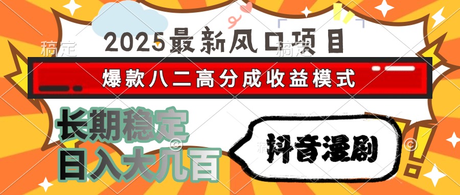 2025最新风口项目 抖音漫剧 爆款八二高分成收益模式 长期稳定日入大几百安创网-网创项目资源站-副业项目-创业项目-搞钱项目安创网