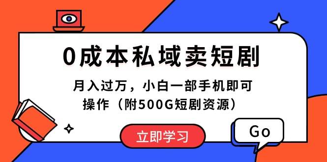 0成本私域卖短剧，月入过万，小白一部手机即可操作（附500G短剧资源）安创网-网创项目资源站-副业项目-创业项目-搞钱项目安创网