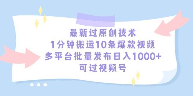 最新过原创技术，1分钟搬运10条爆款视频，多平台批量发布日入1000+，可…安创网-网创项目资源站-副业项目-创业项目-搞钱项目安创网