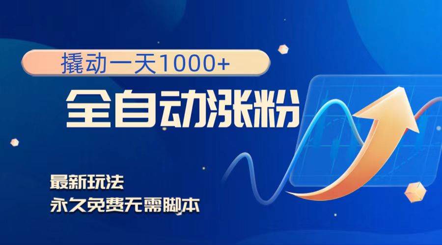 撬动一天1000+，全自动涨粉，最新玩法，永久免费无需脚本安创网-网创项目资源站-副业项目-创业项目-搞钱项目安创网
