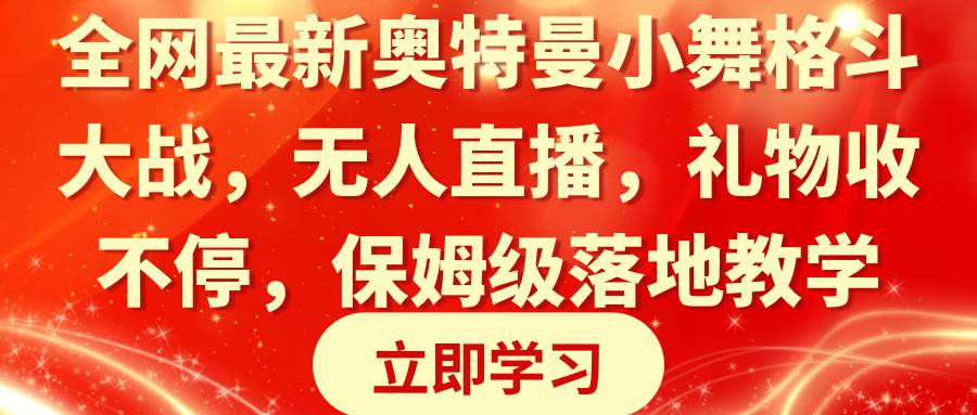 全网最新奥特曼小舞格斗大战，无人直播，礼物收不停，保姆级落地教学安创网-网创项目资源站-副业项目-创业项目-搞钱项目安创网