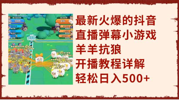 最新火爆的抖音直播弹幕小游戏羊羊抗狼，开播教程详解，轻松日入500+安创网-网创项目资源站-副业项目-创业项目-搞钱项目安创网
