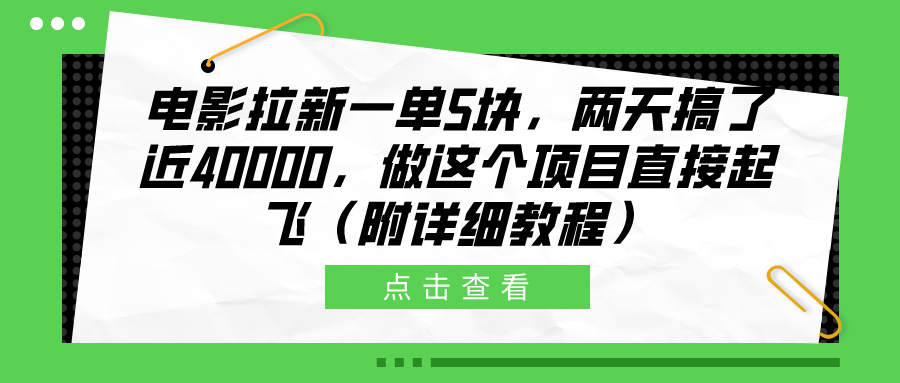 电影拉新一单5块，两天搞了近40000，做这个橡木直接起飞（附详细教程）安创网-网创项目资源站-副业项目-创业项目-搞钱项目安创网