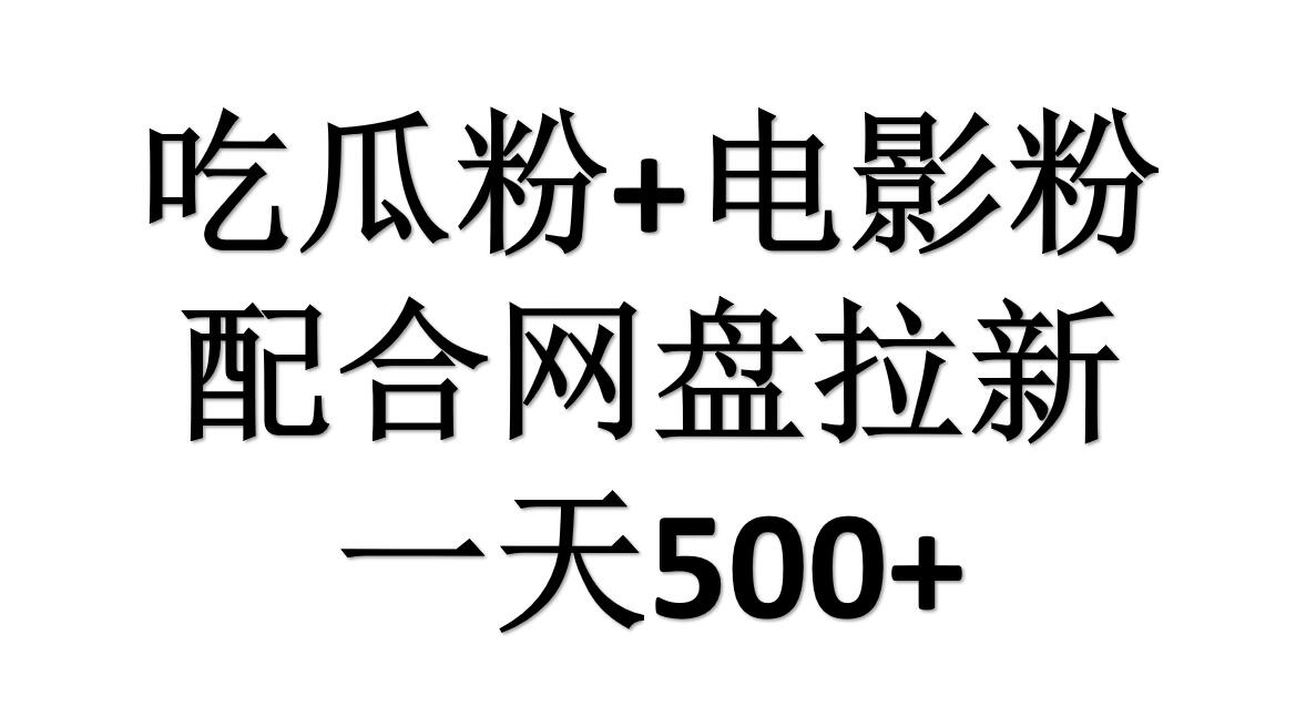 吃瓜粉+电影粉+网盘拉新=日赚500，傻瓜式操作，新手小白2天赚2700安创网-网创项目资源站-副业项目-创业项目-搞钱项目安创网