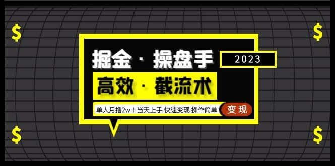 掘金·操盘手（高效·截流术）单人·月撸2万＋当天上手 快速变现 操作简单安创网-网创项目资源站-副业项目-创业项目-搞钱项目安创网