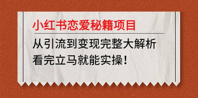 小红书恋爱秘籍项目，看完立马就能实操安创网-网创项目资源站-副业项目-创业项目-搞钱项目安创网