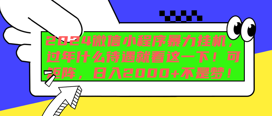 2024微信小程序暴力挂机，过年什么待遇就看这一下！可矩阵，日入2000+不是梦！安创网-网创项目资源站-副业项目-创业项目-搞钱项目安创网