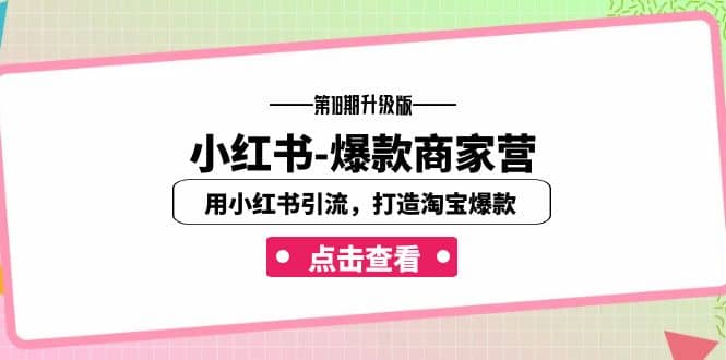 小红书-爆款商家营【第18期升级版】用小红书引流，打造淘宝爆款（16节课）安创网-网创项目资源站-副业项目-创业项目-搞钱项目安创网