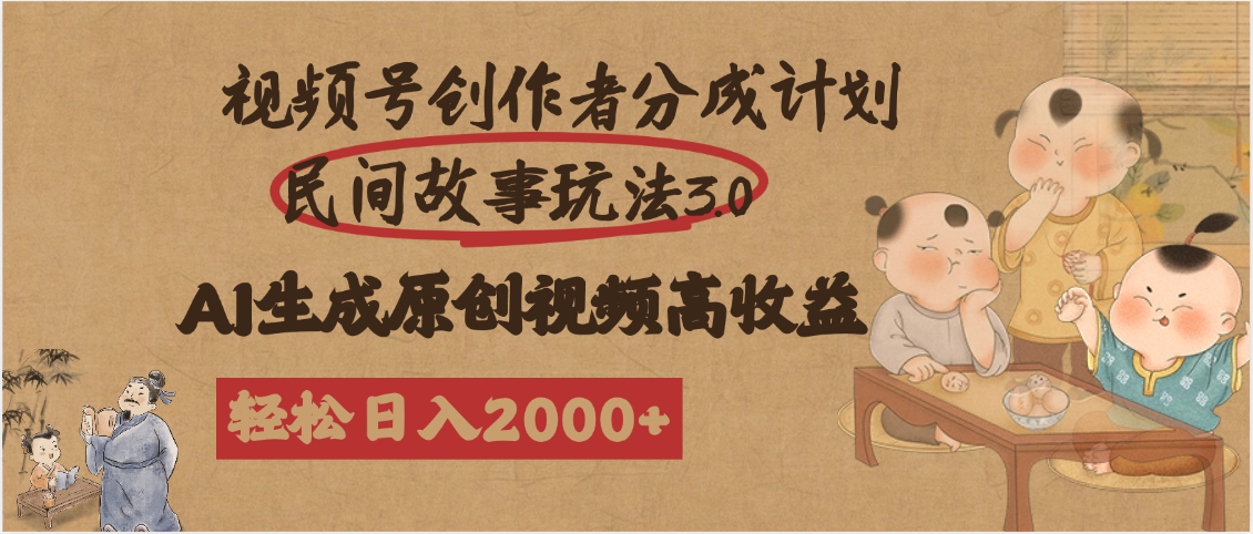 视频号创作者分成民间故事玩法3.0，100%原创视频高收益，轻松日入2000+安创网-网创项目资源站-副业项目-创业项目-搞钱项目安创网