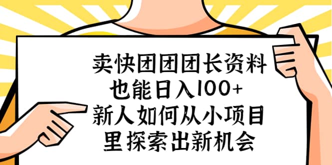 卖快团团团长资料也能日入100+ 新人如何从小项目里探索出新机会安创网-网创项目资源站-副业项目-创业项目-搞钱项目安创网