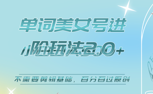 美女单词号进阶玩法2.0，小白日收益500+，不需要剪辑基础，百分百过原创安创网-网创项目资源站-副业项目-创业项目-搞钱项目安创网