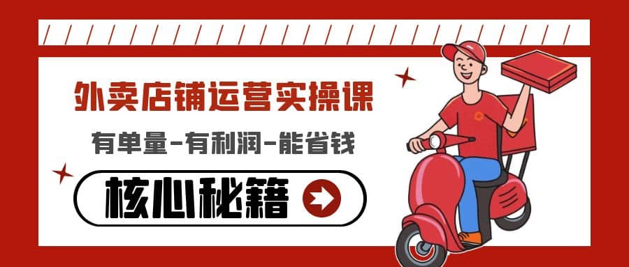 外卖店铺运营实操课：有单量-有利润-能省钱，核心秘籍无保留分享安创网-网创项目资源站-副业项目-创业项目-搞钱项目安创网
