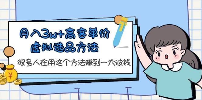 月入3w+高客单价虚拟选品方法，很多人在用这个方法赚到一大波钱！安创网-网创项目资源站-副业项目-创业项目-搞钱项目安创网