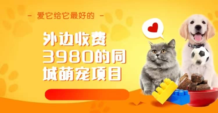 同城萌宠项目，用最冷门的玩法冲击最热门的市场（教程+素材）安创网-网创项目资源站-副业项目-创业项目-搞钱项目安创网