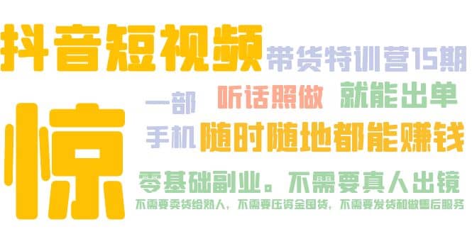 抖音短视频·带货特训营15期 一部手机 听话照做 就能出单安创网-网创项目资源站-副业项目-创业项目-搞钱项目安创网