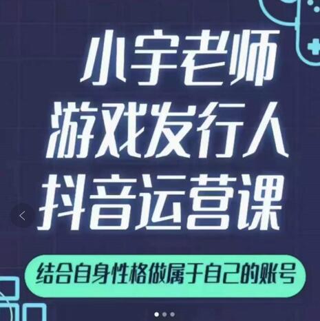 小宇老师游戏发行人实战课，非常适合想把抖音做个副业的人，或者2次创业的人安创网-网创项目资源站-副业项目-创业项目-搞钱项目安创网