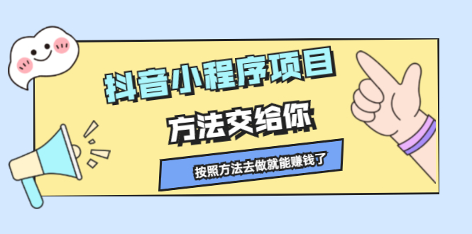抖音小程序项目，方法交给你，按照方法去做就行了安创网-网创项目资源站-副业项目-创业项目-搞钱项目安创网