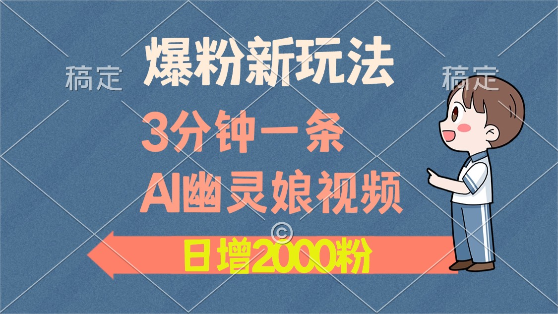 爆粉新玩法，3分钟一条AI幽灵娘视频，日涨2000粉丝，多种变现方式安创网-网创项目资源站-副业项目-创业项目-搞钱项目安创网