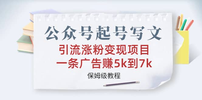 公众号起号写文、引流涨粉变现项目，一条广告赚5k到7k，保姆级教程安创网-网创项目资源站-副业项目-创业项目-搞钱项目安创网