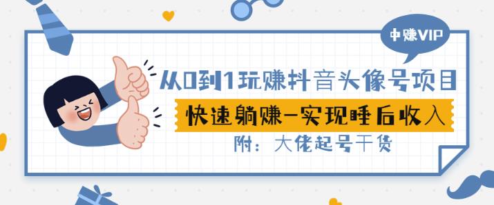从0到1玩赚抖音头像号：快速躺赚-实现睡后收！附：大佬起号干货！安创网-网创项目资源站-副业项目-创业项目-搞钱项目安创网