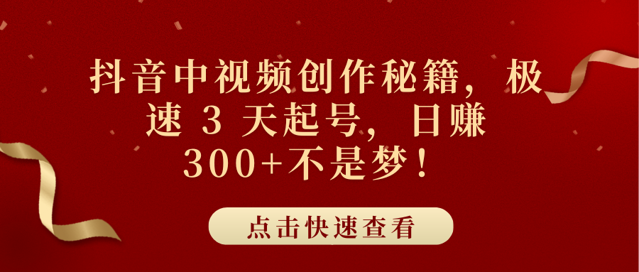 抖音中视频创作秘籍，极速 3 天起号，日赚 300+不是梦！安创网-网创项目资源站-副业项目-创业项目-搞钱项目安创网