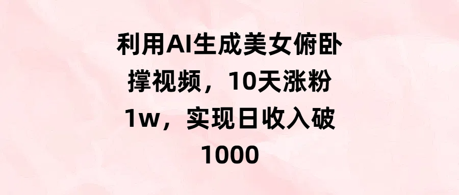 利用AI生成美女俯卧撑视频，10天涨粉1w，实现日收入破1000安创网-网创项目资源站-副业项目-创业项目-搞钱项目安创网
