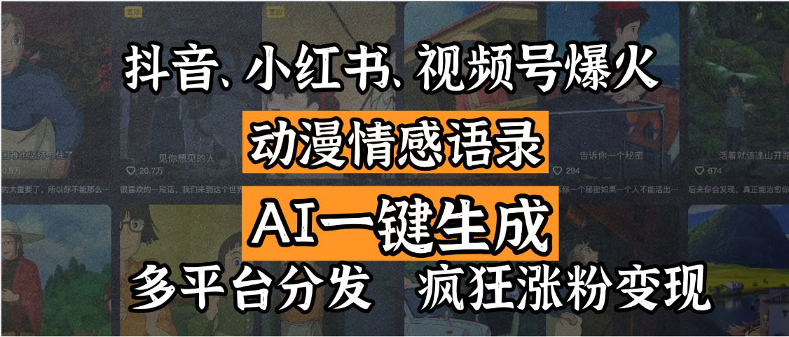 抖音、小红书、视频号爆火的动漫情感语录，AI一键生成，多平台分发，疯狂涨粉变现安创网-网创项目资源站-副业项目-创业项目-搞钱项目安创网