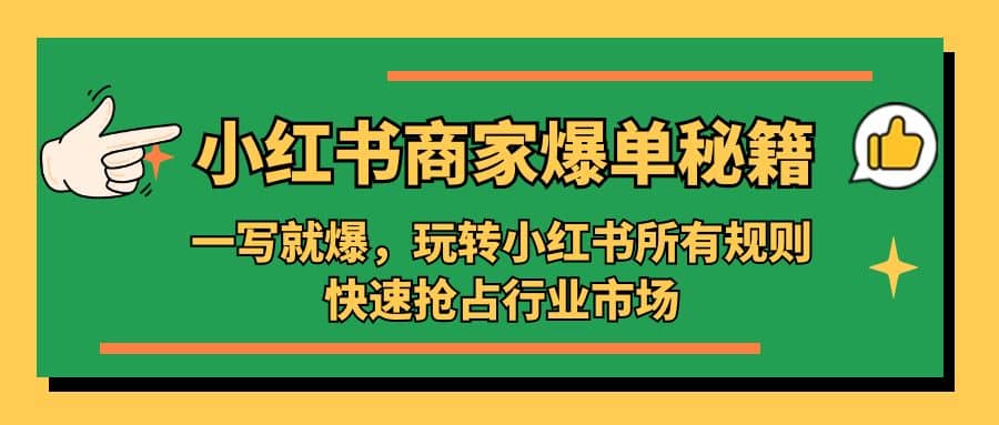 小红书·商家爆单秘籍：一写就爆，玩转小红书所有规则，快速抢占行业市场安创网-网创项目资源站-副业项目-创业项目-搞钱项目安创网