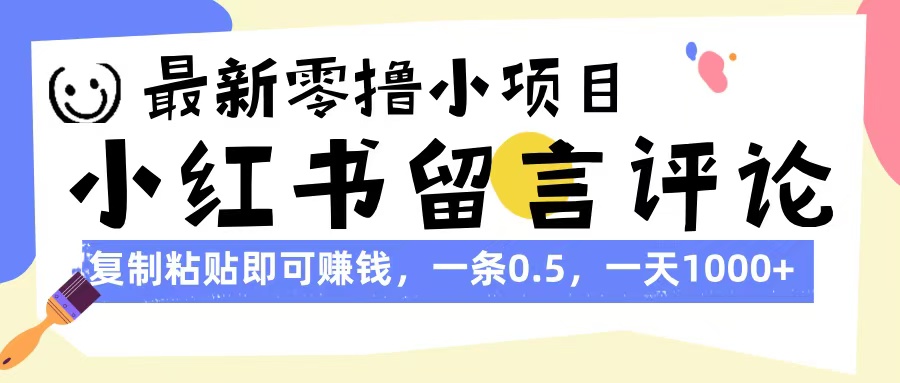 最新零撸小项目，小红书留言评论，复制粘贴即可赚钱，一条0.5，一天1000+安创网-网创项目资源站-副业项目-创业项目-搞钱项目安创网