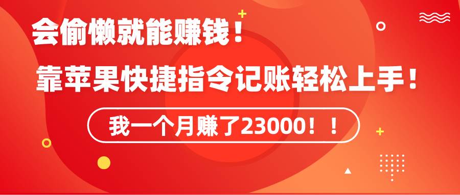 《会偷懒就能赚钱！靠苹果快捷指令自动记账轻松上手，一个月变现23000！》安创网-网创项目资源站-副业项目-创业项目-搞钱项目安创网