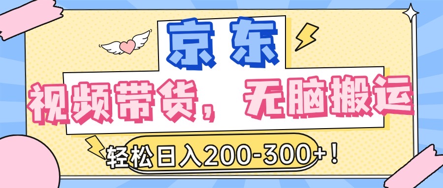 最新京东视频带货，无脑搬运，每天5分钟 ， 轻松日入200-300＋安创网-网创项目资源站-副业项目-创业项目-搞钱项目安创网